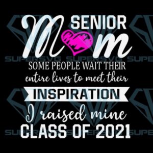 Senior mom some people wait their entire lives to meet their inspiration i raised mine class of 2022 svg files for silhouette files for cricut svg dxf eps png instant download