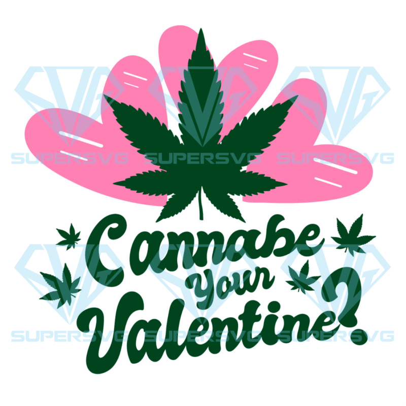 Cannabe Your Valentine Cannabis Love Cricut Svg Files, Weed Svg