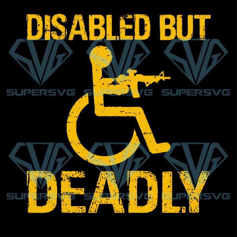 Disabled But Deadly Cricut Svg Files, Trending Svg