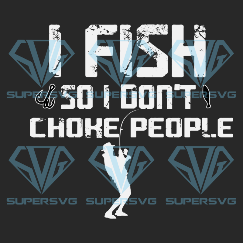 I Fish So I Do not Choke People Cricut Svg Files