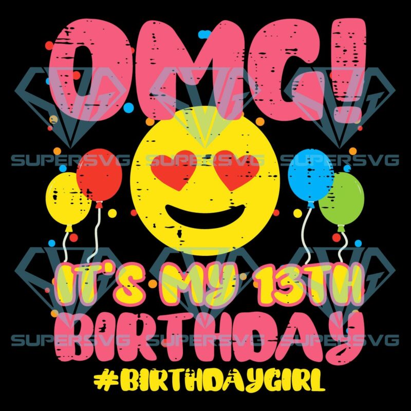 OMG My 13th Birthday Girl Cricut Svg Files, Girls Svg