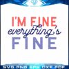 Im Fine Everything Fine Tshirt Design Svg