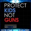 Protect Kids Not Guns Gun Reform Now Svg