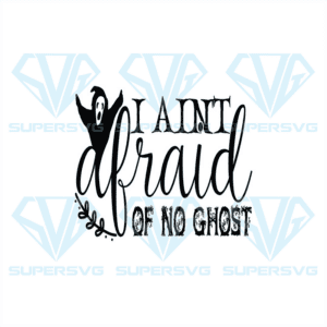 I Ain't Afraid Of No Ghost Svg, Halloween Svg, Ghost Svg, Halloween Witch Svg