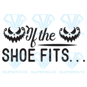 If The Shoe Fits Svg, Halloween Svg, The Shoe Fits Svg, Halloween Shoe Svg