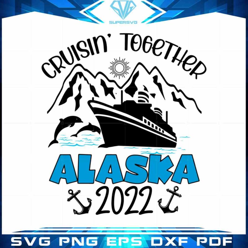 cruisin-together-alaska-cruise-2022-alaska-vacation-cricut-svg-files