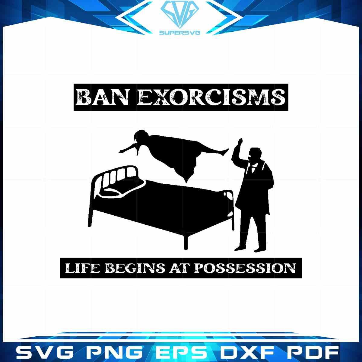 ban-exorcisms-life-begins-at-possession-svg-cutting-files