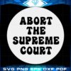 abort-the-supreme-court-feminist-womens-rights-svg-cutting-file