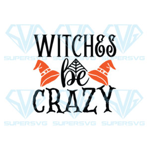 Witches Be Crazy Svg, Halloween Svg, Halloween Witch Svg