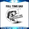 Full Time Dad Fishing Man SVG Cutting File
