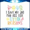 I Love My Job SVG, All The Little Reasons SVG