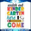 Watch Out Kindergarten Here I Come Svg