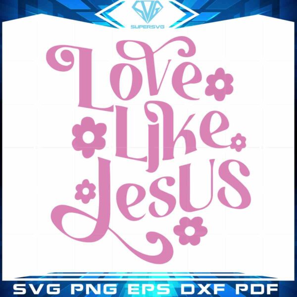 christian-jesus-love-like-svg-cutting-files