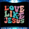 love-like-jesus-best-digital-files-for-cricut-and-sublimation-files-for-silhouette