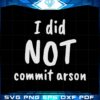 i-did-not-commit-arson-shirt-svg-design-digital-files