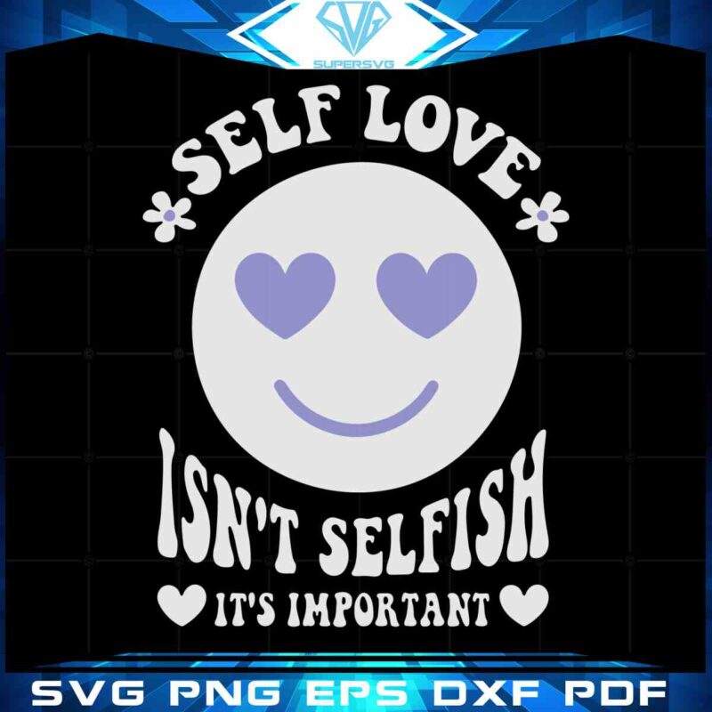 self-love-isnt-selfish-svg-best-graphic-designs-cutting-files