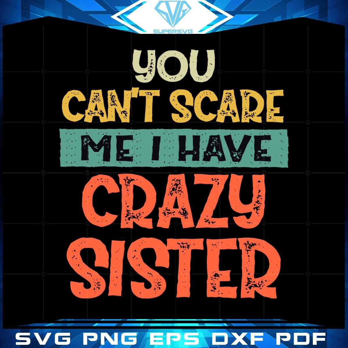 funny-saying-svg-you-cant-scare-me-i-have-a-crazy-sister-cutting-file