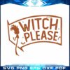 witch-please-halloween-best-gift-idea-silhouette-sublimation-svg-files