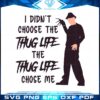 tupac-shakur-saying-svg-i-didnt-choose-the-thug-life-cutting-file