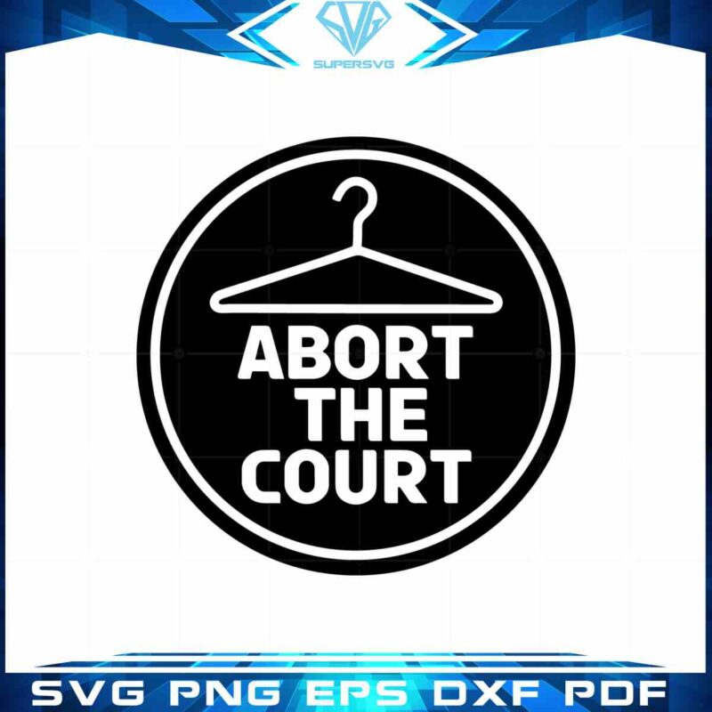 abort-the-court-pro-choice-roe-v-wade-cricut-svg-cutting-files