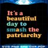 its-a-beautiful-day-to-smash-the-patriarchy-feminist-svg-cutting-files