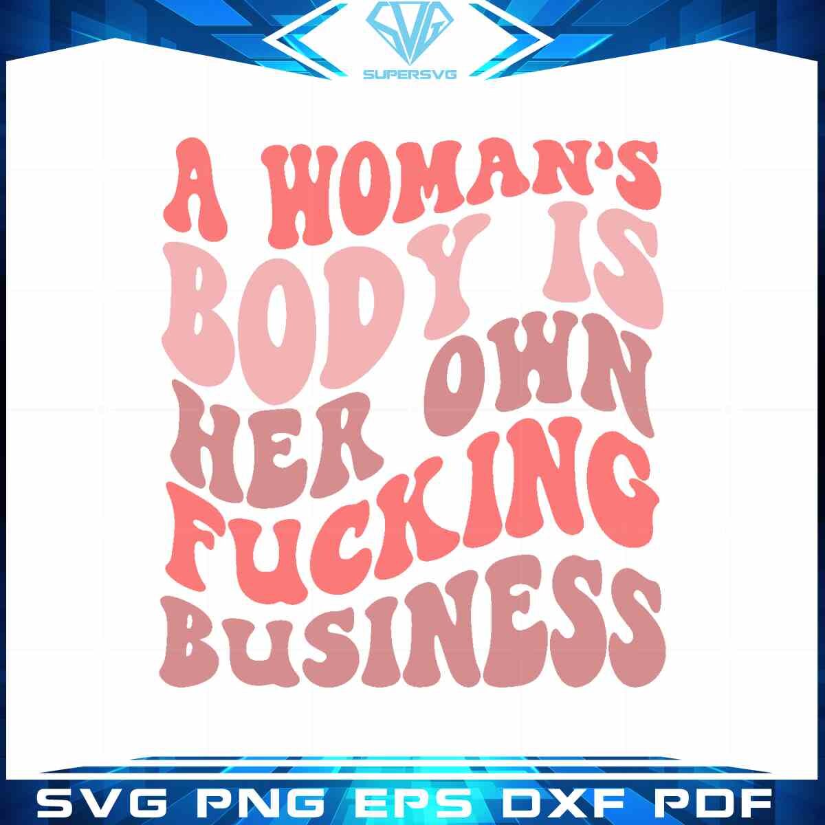 a-womans-body-is-her-own-fucking-business-svg-cut-files