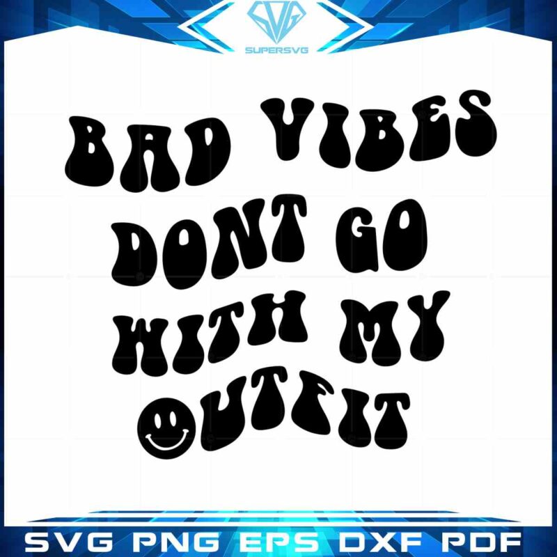 bad-vibes-dont-go-with-my-outfit-cricut-svg-cutting-files