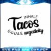 tacos-mexico-food-vector-svg-inhale-tacos-exhale-negativity-cutting-file
