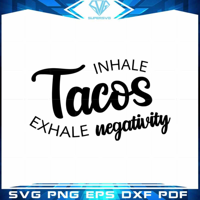 tacos-mexico-food-vector-svg-inhale-tacos-exhale-negativity-cutting-file