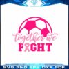 together-we-fight-svg-breast-cancer-soccer-cutting-digital-file