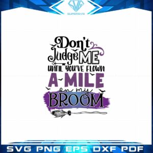 Don't Judge Me Until You Flown On My Broom SVG Cricut File