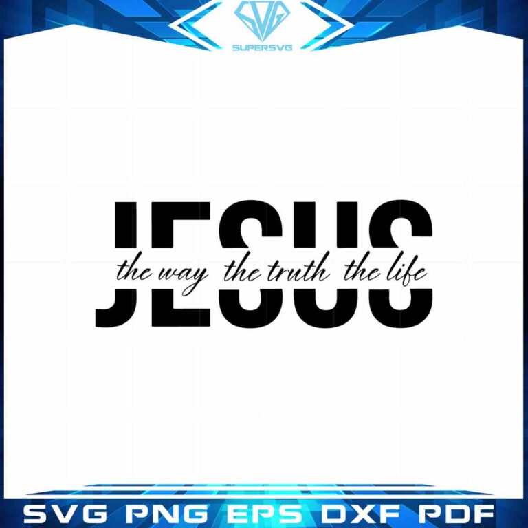 Jesus The Way The Truth The Life SVG Files For Cricut And Silhouette