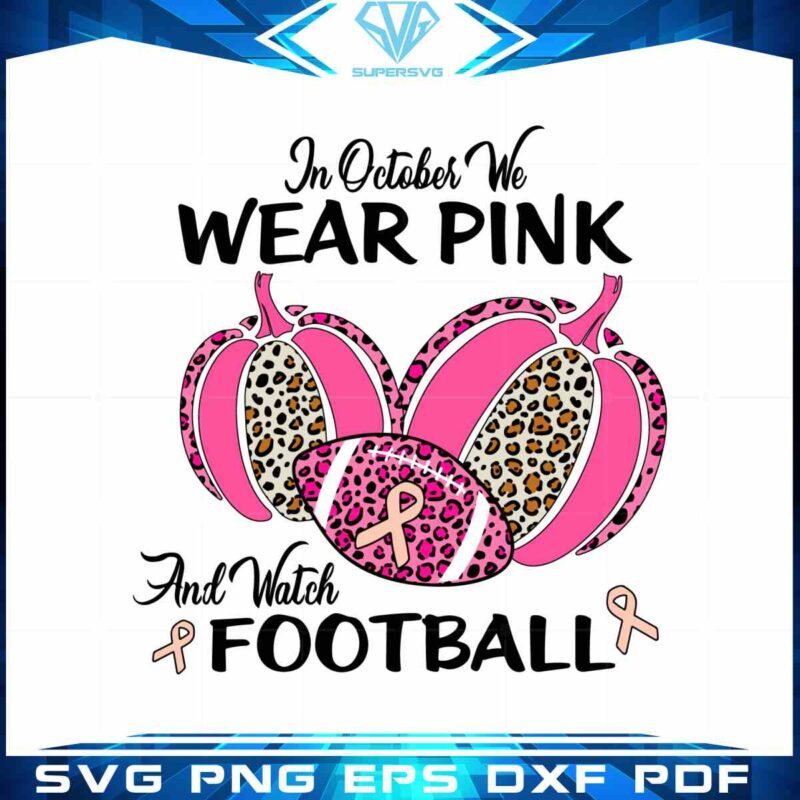 i-october-we-wear-pink-and-watch-football-svg-cutting-file