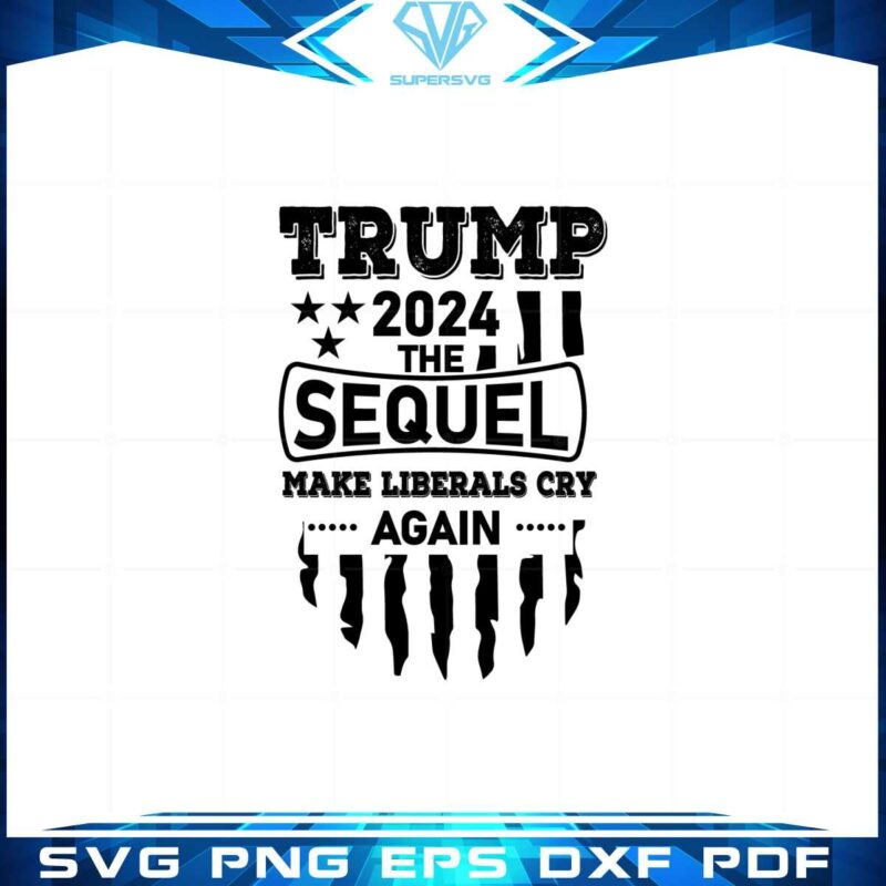 trump-2024-the-sequel-make-liberals-cry-again-svg-cricut