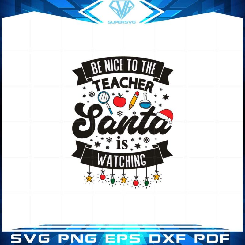 be-nice-to-the-teacher-santa-is-watching-christmas-svg-cutting-files