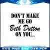 dont-make-me-go-beth-dutton-svg-for-cricut-sublimation-files
