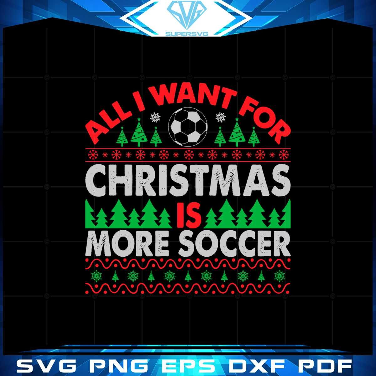 all-i-want-for-christmas-is-more-soccer-svg-png-eps-cut-file