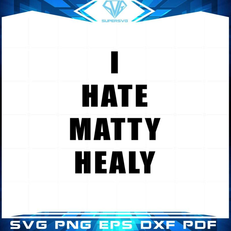 i-hate-matty-healy-svg-best-graphic-designs-cutting-files
