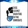 dads-against-daughters-dating-democrats-svg-graphic-designs-files