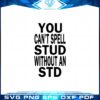 you-cant-spell-stud-without-an-std-svg-graphic-designs-files