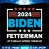 joe-biden-fetterman-2024-lets-really-screw-things-up-svg