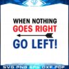 when-nothing-goes-right-go-left-svg-graphic-designs-files