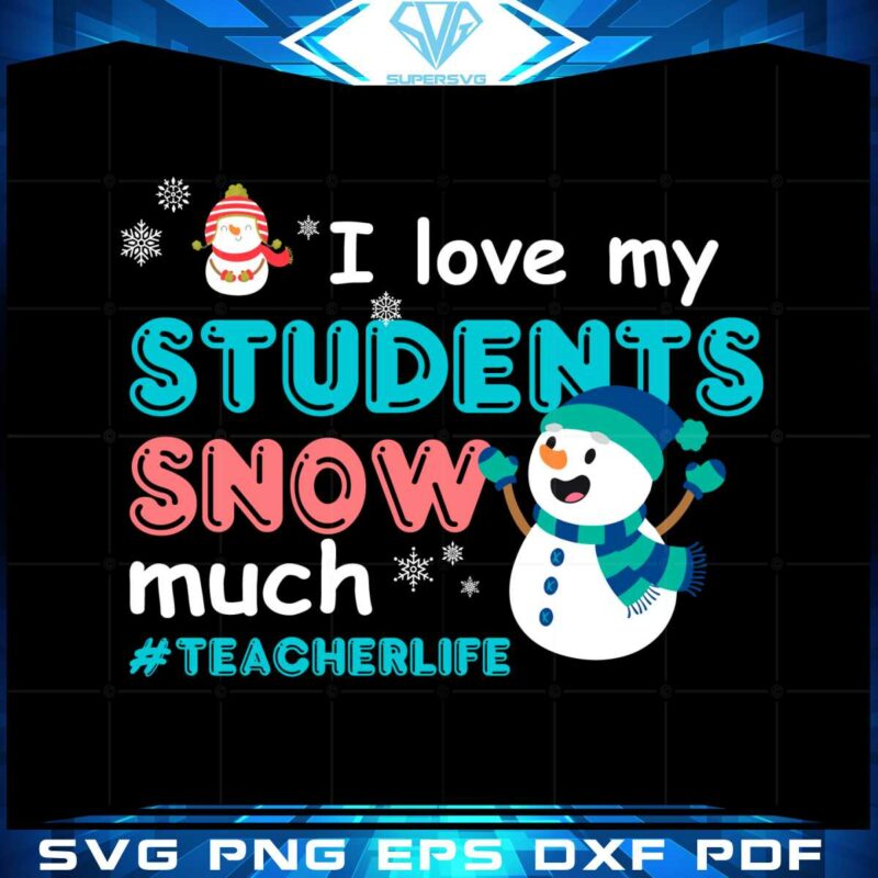i-love-my-students-snow-much-teacherlife-svg-cutting-files