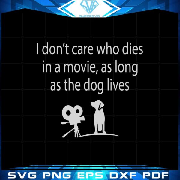 i-dont-care-who-die-in-a-movie-as-long-as-the-dog-lives-svg