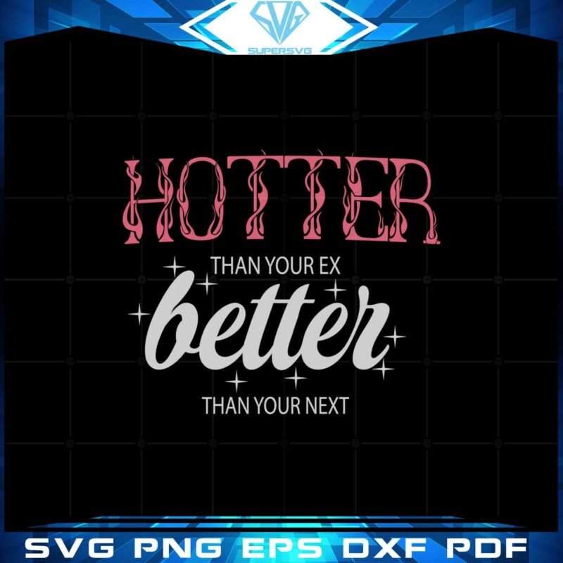 hotter-than-your-ex-better-than-your-next-svg-cutting-files