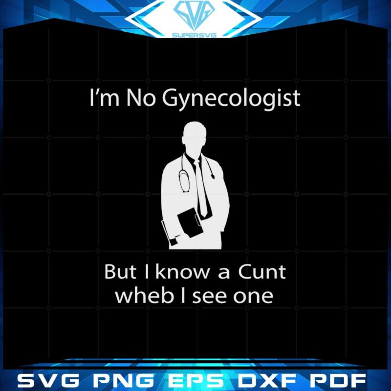 im-no-gynecologist-but-i-know-a-cunt-when-i-see-one-svg