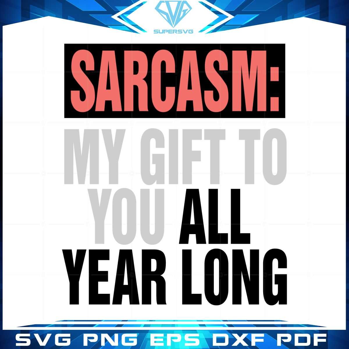 sarcasm-my-gift-to-you-all-year-long-svg-for-cricut-sublimation-files