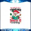 christmas-be-nice-to-the-teacher-santa-is-watching-svg-cutting-files
