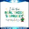 i-like-them-real-thick-and-spruce-svg-graphic-designs-files