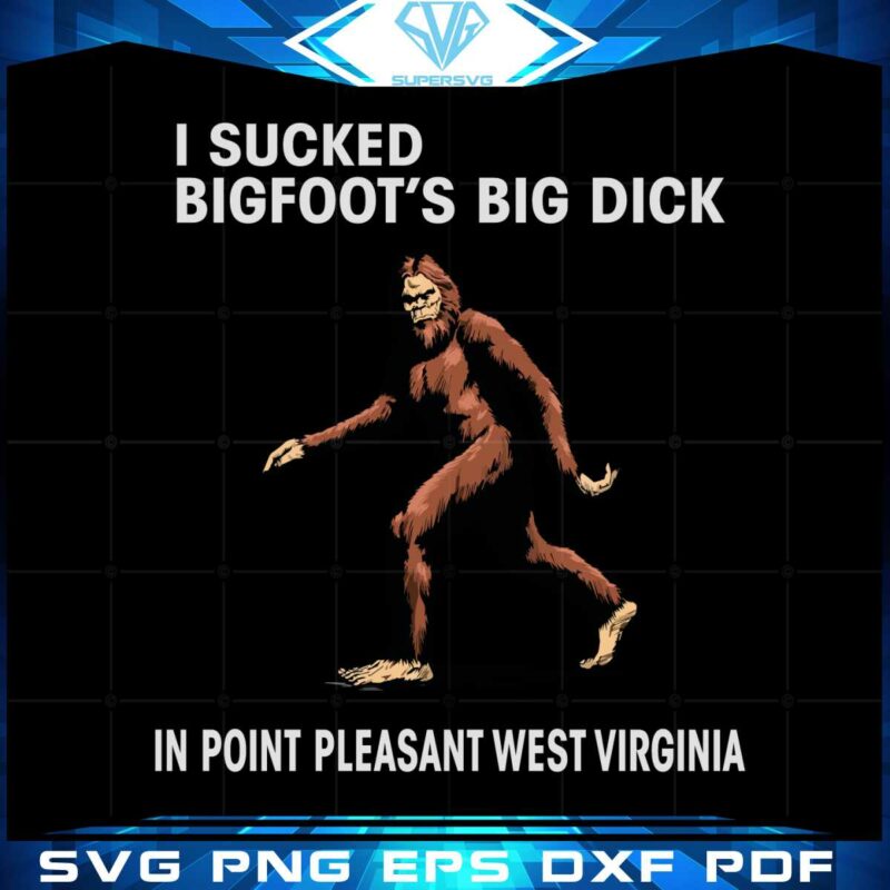 i-sucked-bigfoots-big-dick-in-point-pleasant-west-virginia-svg